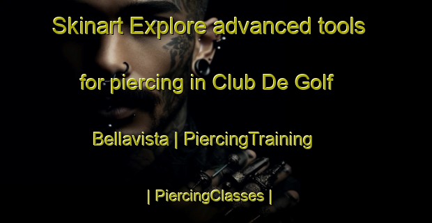 Skinart Explore advanced tools for piercing in Club De Golf Bellavista | PiercingTraining | PiercingClasses | SkinartTraining-Mexico